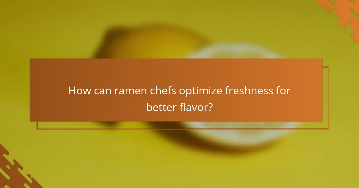 How can ramen chefs optimize freshness for better flavor?