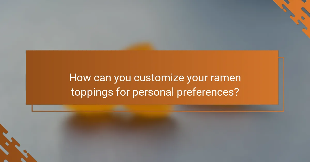 How can you customize your ramen toppings for personal preferences?