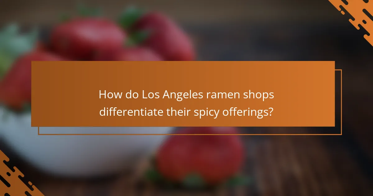 How do Los Angeles ramen shops differentiate their spicy offerings?
