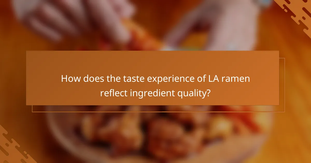 How does the taste experience of LA ramen reflect ingredient quality?