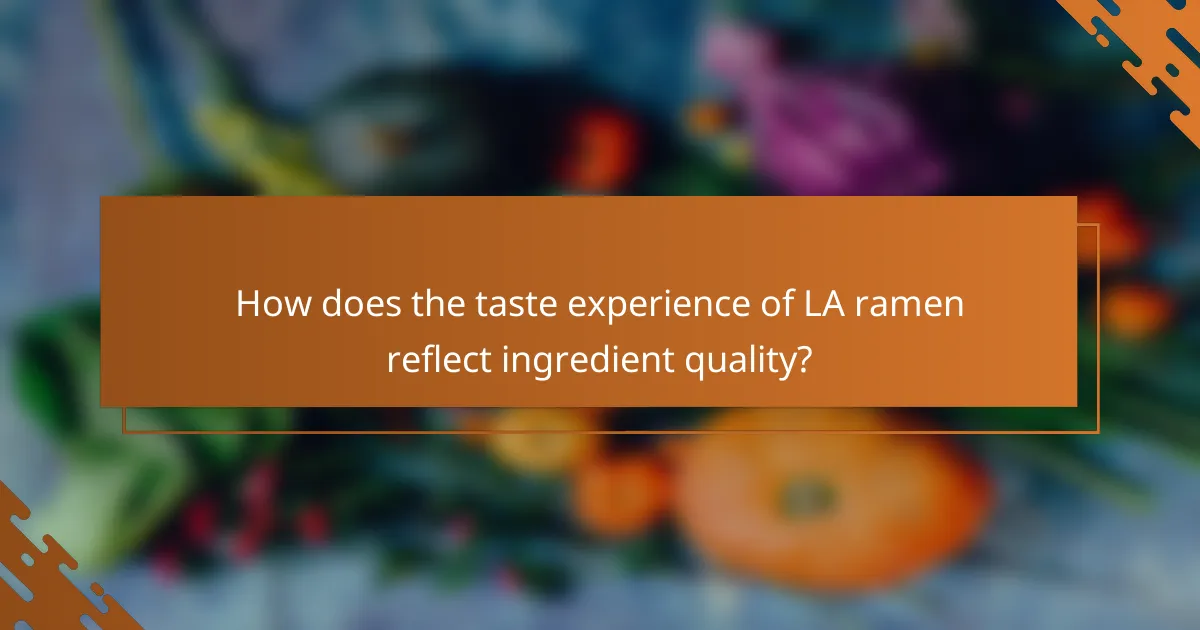 How does the taste experience of LA ramen reflect ingredient quality?
