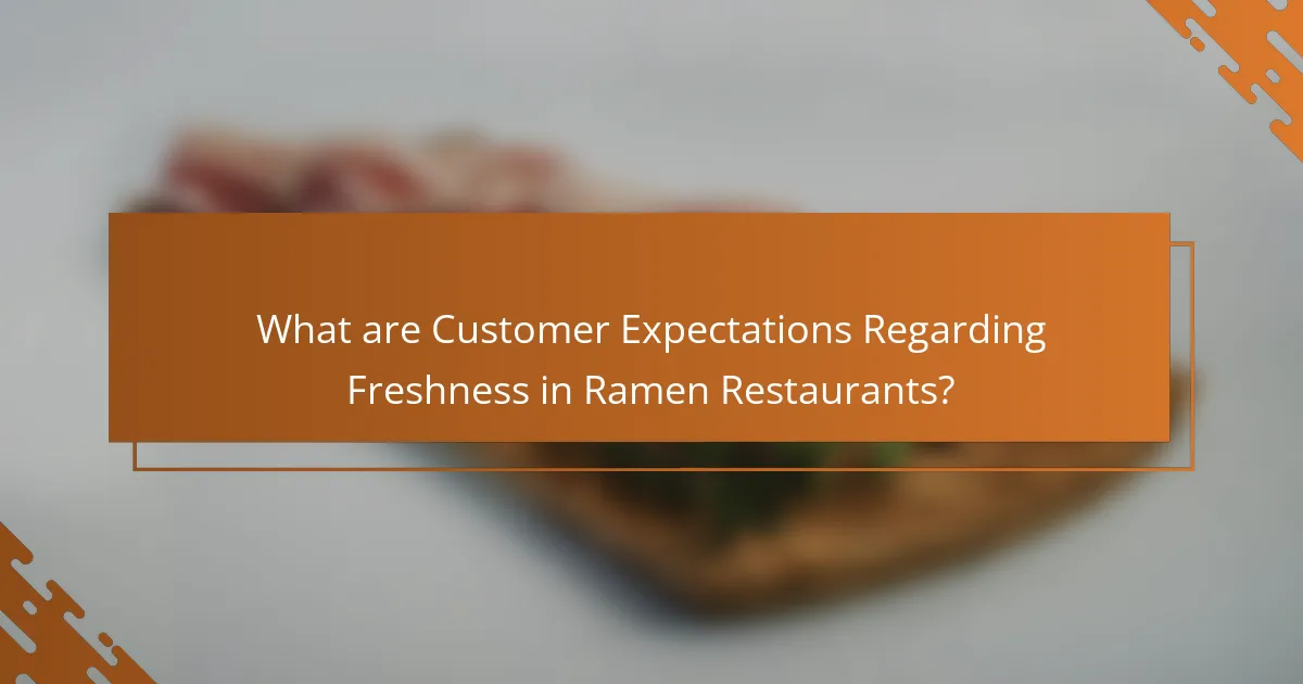 What are Customer Expectations Regarding Freshness in Ramen Restaurants?