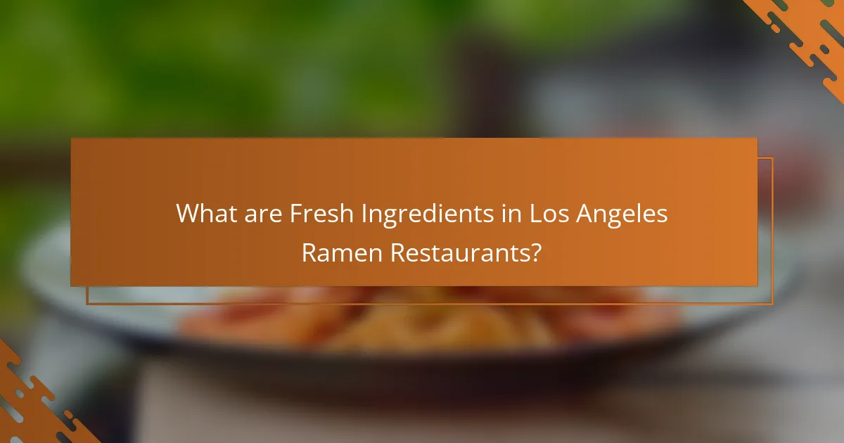 What are Fresh Ingredients in Los Angeles Ramen Restaurants?