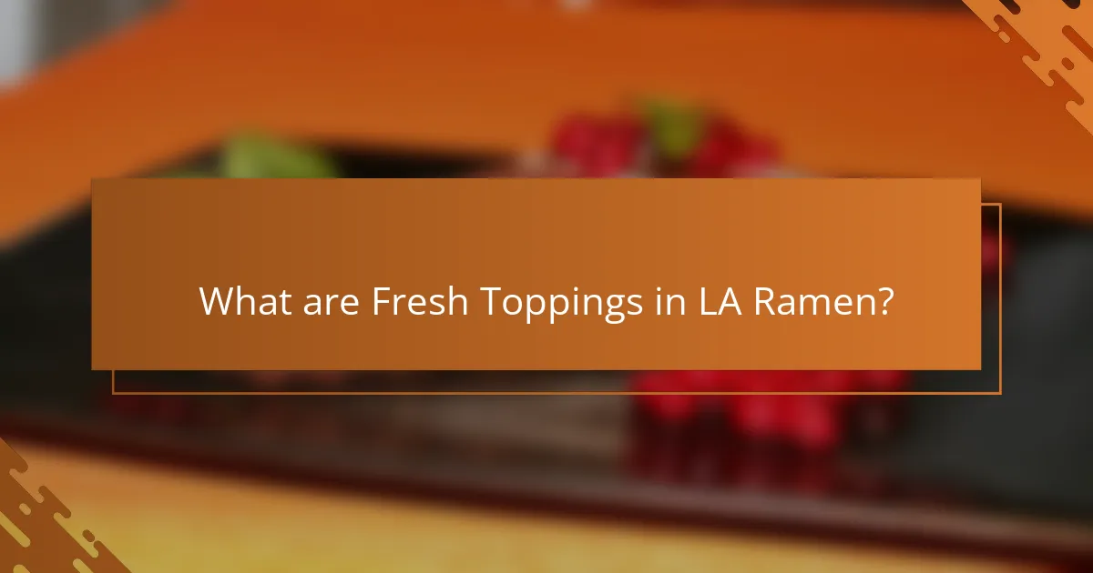 What are Fresh Toppings in LA Ramen?