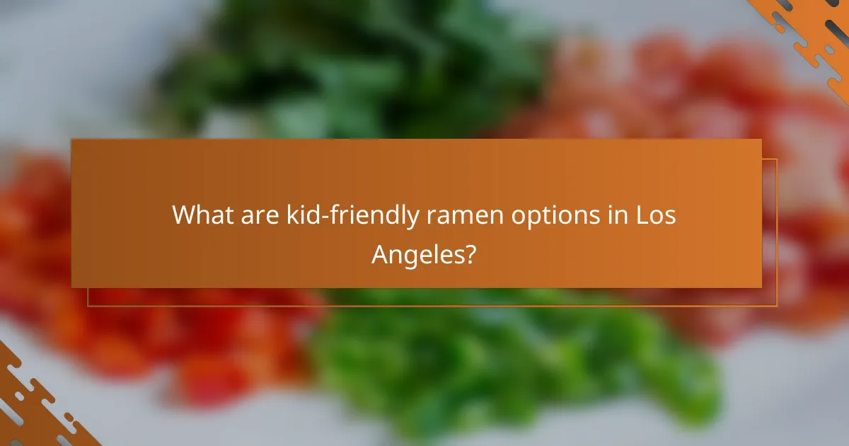 What are kid-friendly ramen options in Los Angeles?