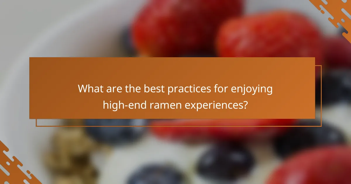 What are the best practices for enjoying high-end ramen experiences?
