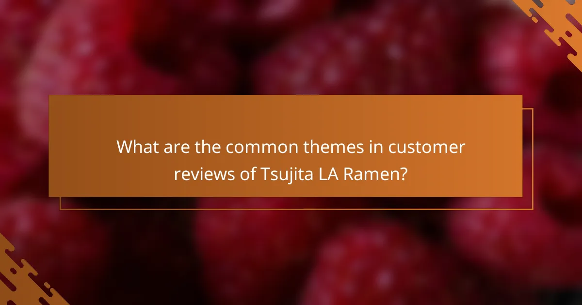 What are the common themes in customer reviews of Tsujita LA Ramen?