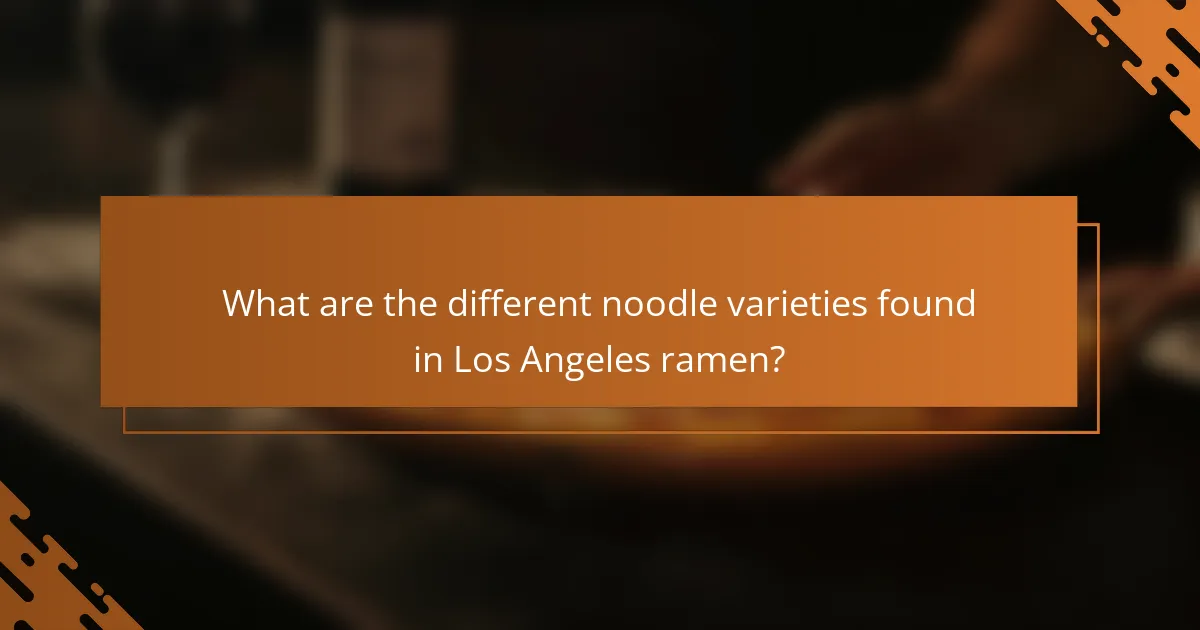 What are the different noodle varieties found in Los Angeles ramen?