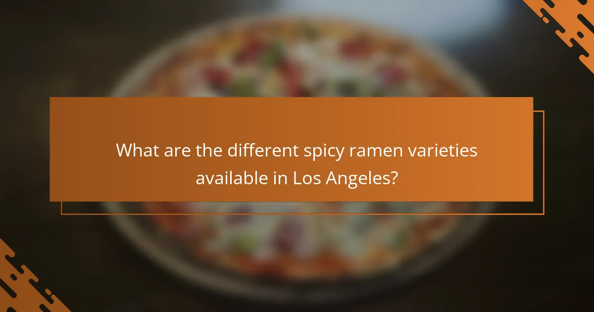 What are the different spicy ramen varieties available in Los Angeles?