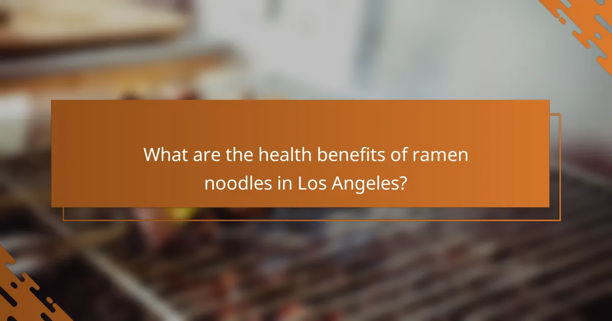 What are the health benefits of ramen noodles in Los Angeles?