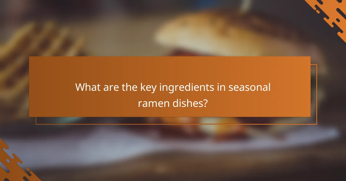 What are the key ingredients in seasonal ramen dishes?