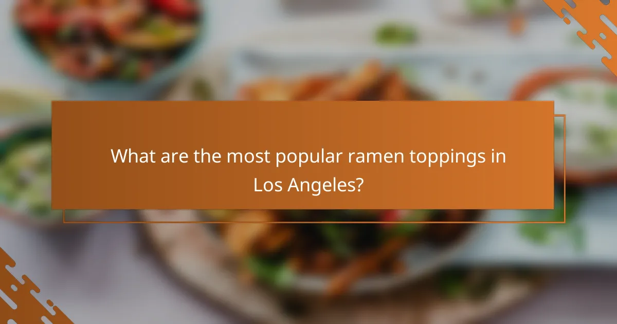 What are the most popular ramen toppings in Los Angeles?