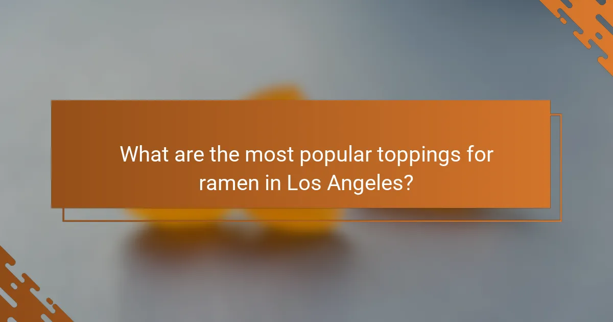 What are the most popular toppings for ramen in Los Angeles?