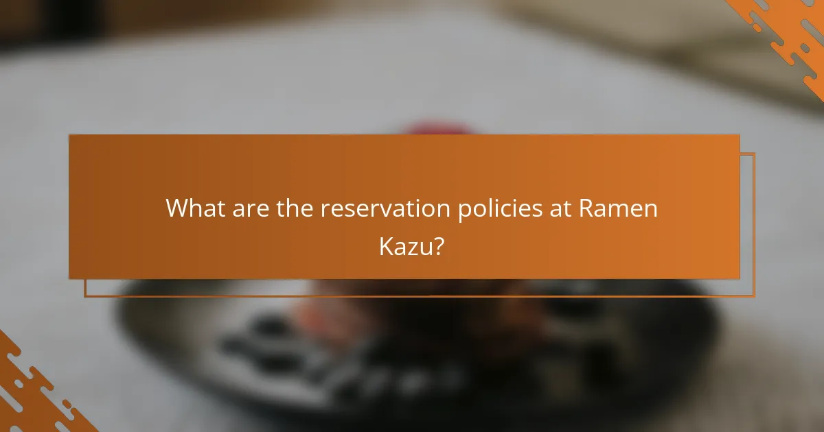 What are the reservation policies at Ramen Kazu?