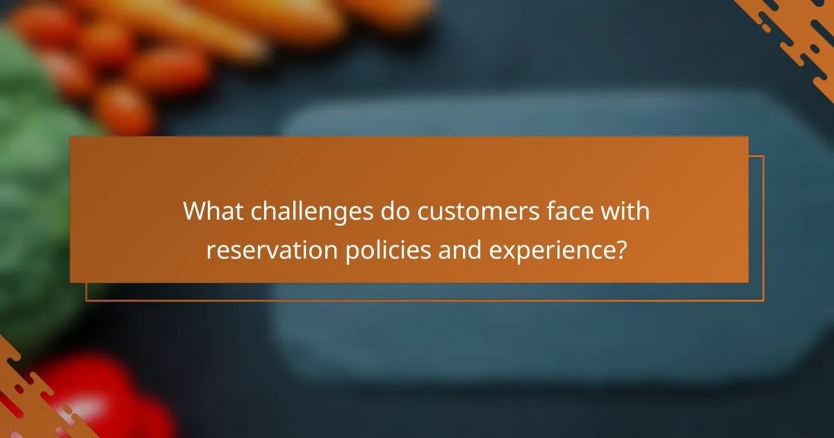 What challenges do customers face with reservation policies and experience?