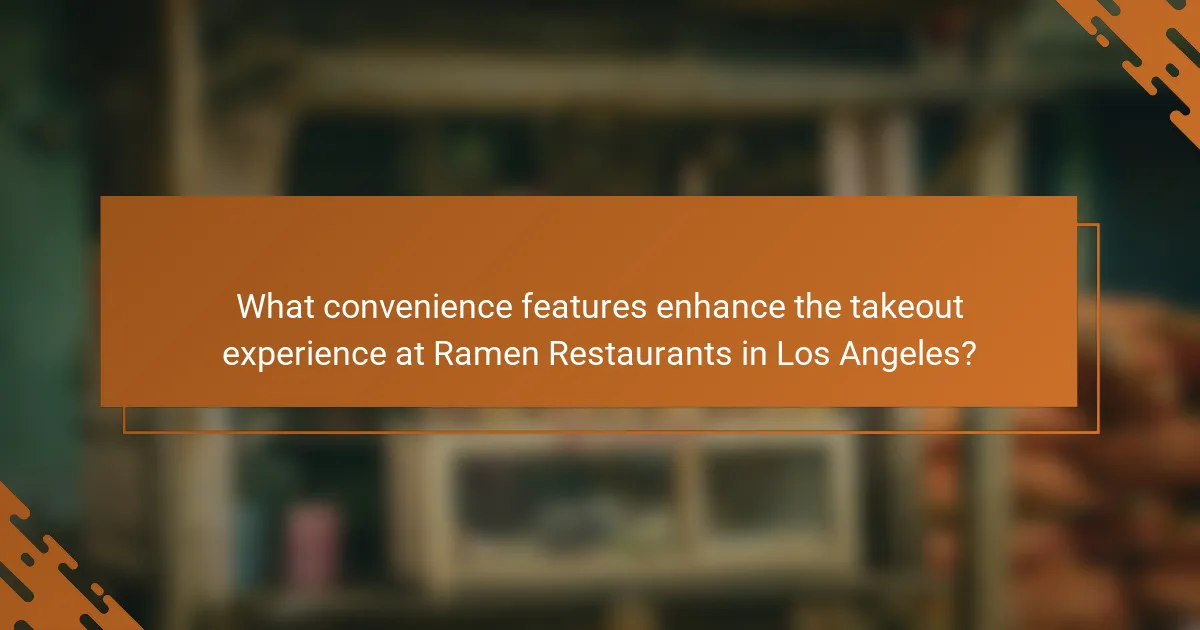 What convenience features enhance the takeout experience at Ramen Restaurants in Los Angeles?