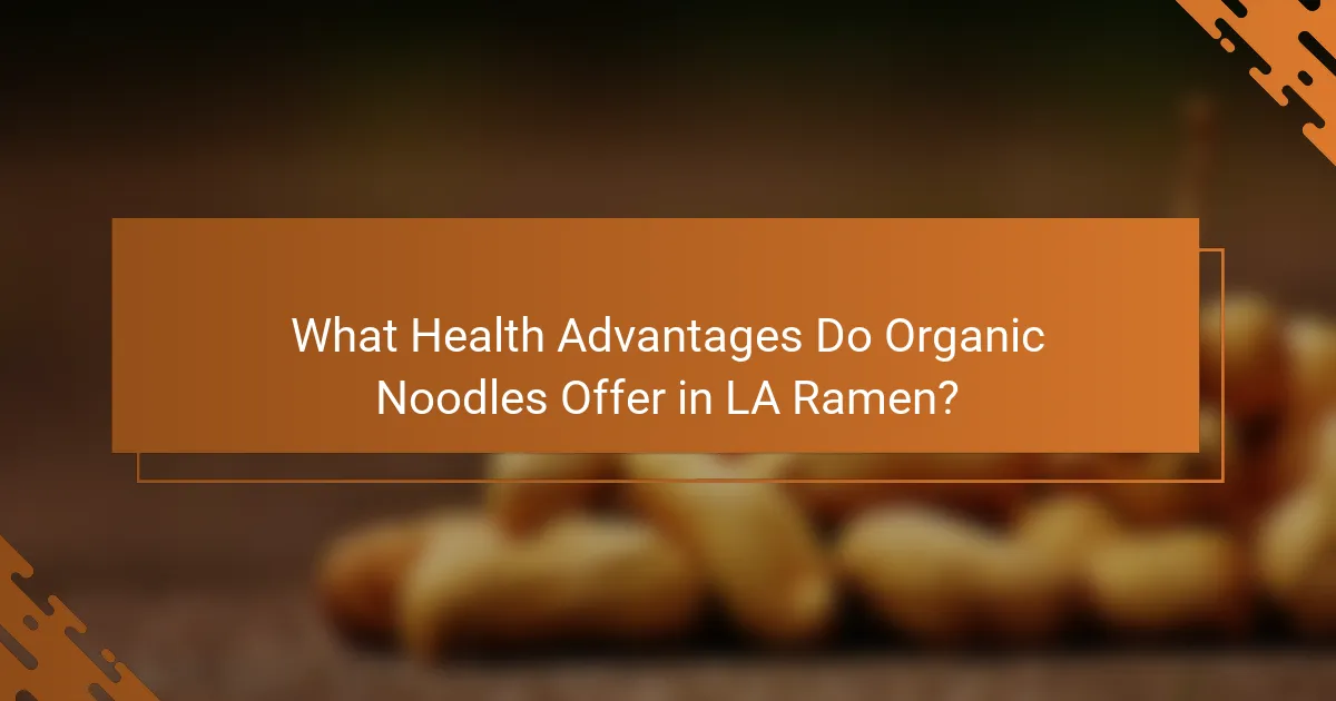 What Health Advantages Do Organic Noodles Offer in LA Ramen?