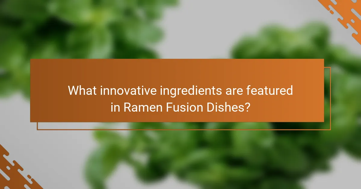 What innovative ingredients are featured in Ramen Fusion Dishes?