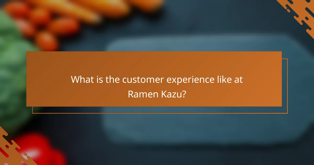 What is the customer experience like at Ramen Kazu?