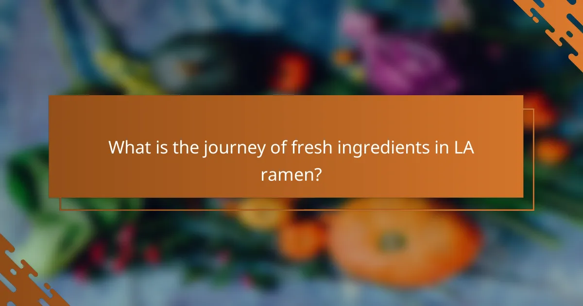What is the journey of fresh ingredients in LA ramen?