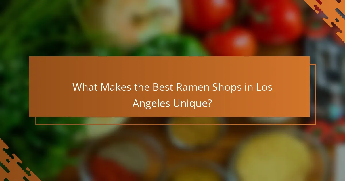 What Makes the Best Ramen Shops in Los Angeles Unique?