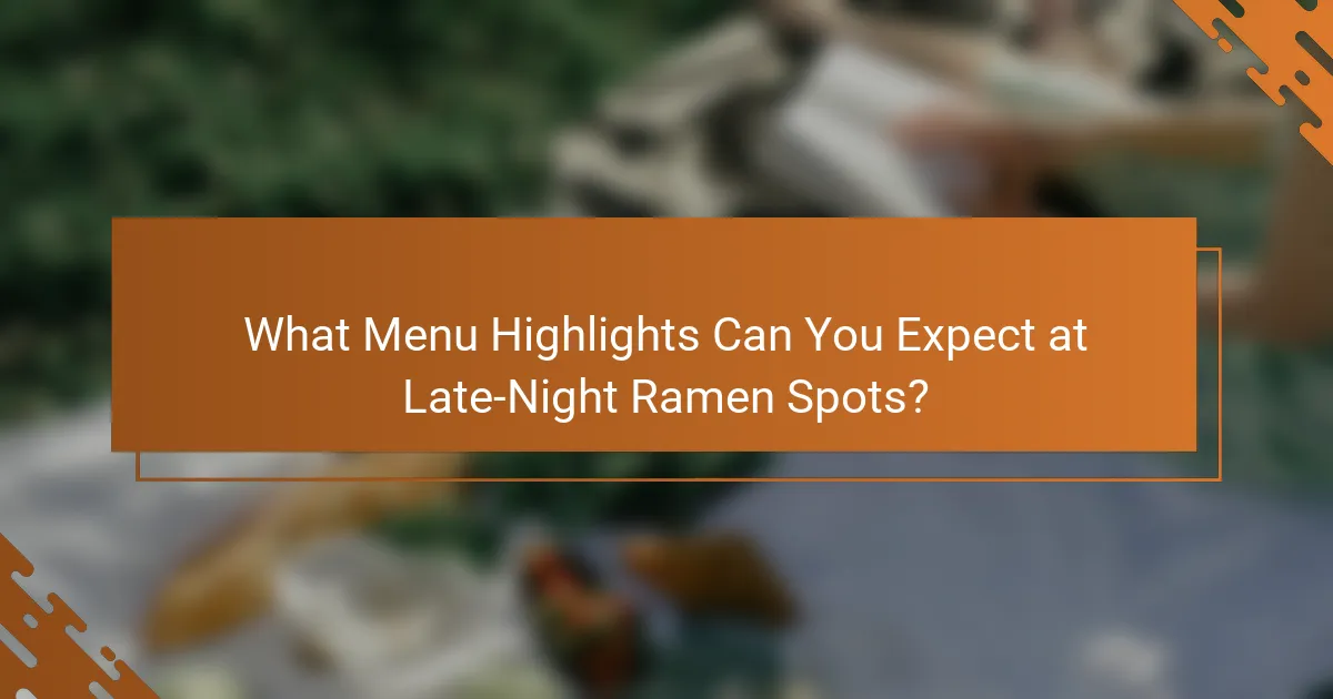 What Menu Highlights Can You Expect at Late-Night Ramen Spots?