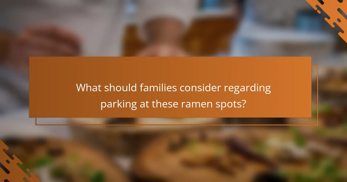 What should families consider regarding parking at these ramen spots?