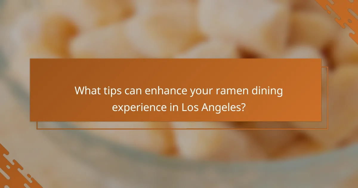 What tips can enhance your ramen dining experience in Los Angeles?
