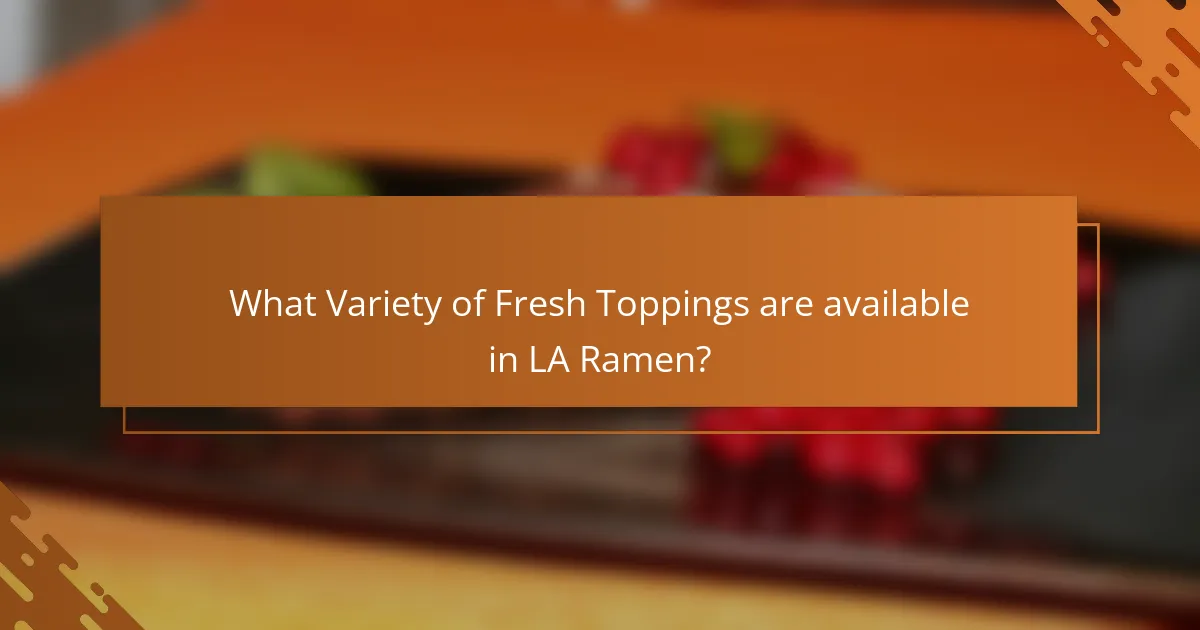 What Variety of Fresh Toppings are available in LA Ramen?