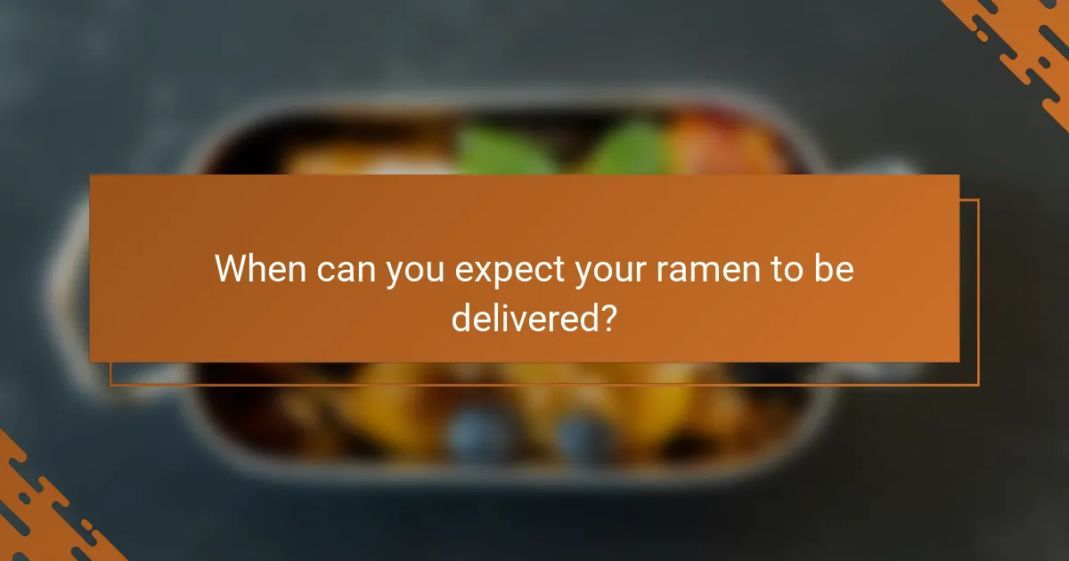 When can you expect your ramen to be delivered?
